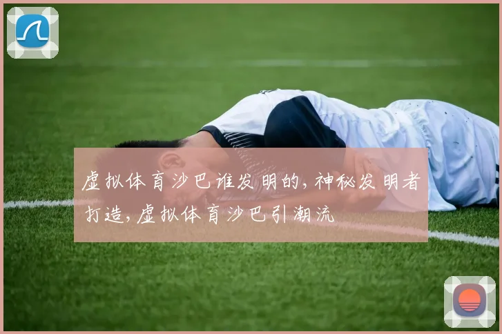 虚拟体育沙巴谁发明的,神秘发明者打造,虚拟体育沙巴引潮流