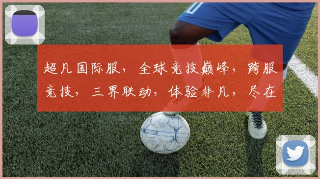 超凡国际服，全球竞技巅峰，跨服竞技，三界联动，体验非凡，尽在超凡国际服