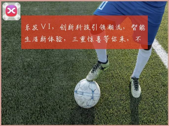 乐发∨I，创新科技引领潮流，智能生活新体验，三重惊喜等你来，不容错过